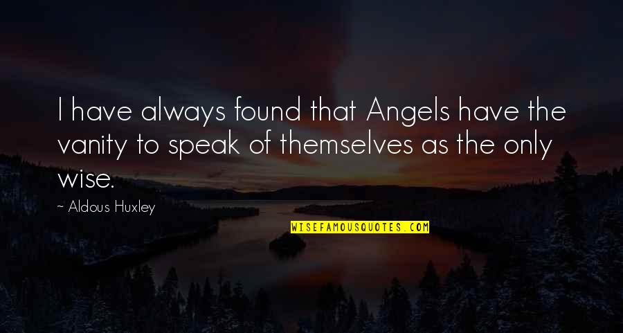 Durlston Upholstered Quotes By Aldous Huxley: I have always found that Angels have the Durlston Upholstered Quotes By Aldous Huxley: I have always found that Angels have the