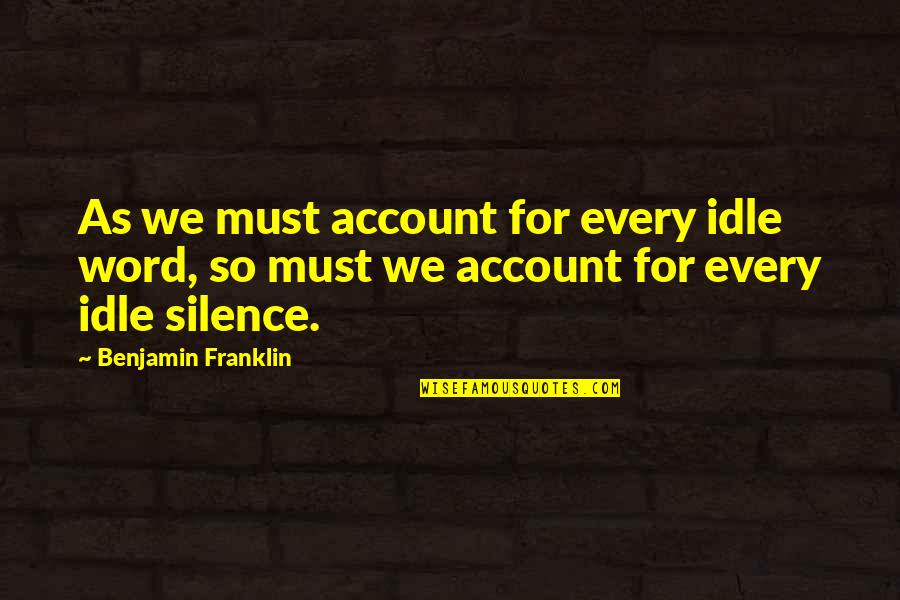 Durmadesana Quotes By Benjamin Franklin: As we must account for every idle word, Durmadesana Quotes By Benjamin Franklin: As we must account for every idle word,