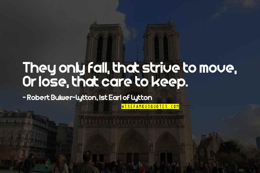 Durmadesana Quotes By Robert Bulwer-Lytton, 1st Earl Of Lytton: They only fall, that strive to move, Or Durmadesana Quotes By Robert Bulwer-Lytton, 1st Earl Of Lytton: They only fall, that strive to move, Or