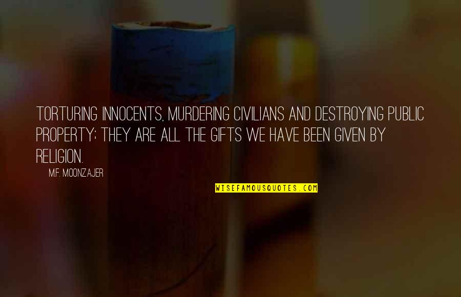 Durmak Yok Quotes By M.F. Moonzajer: Torturing innocents, murdering civilians and destroying public property;