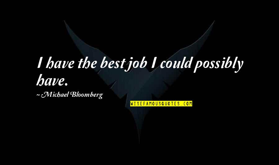 Durmaz 3500 Quotes By Michael Bloomberg: I have the best job I could possibly Durmaz 3500 Quotes By Michael Bloomberg: I have the best job I could possibly