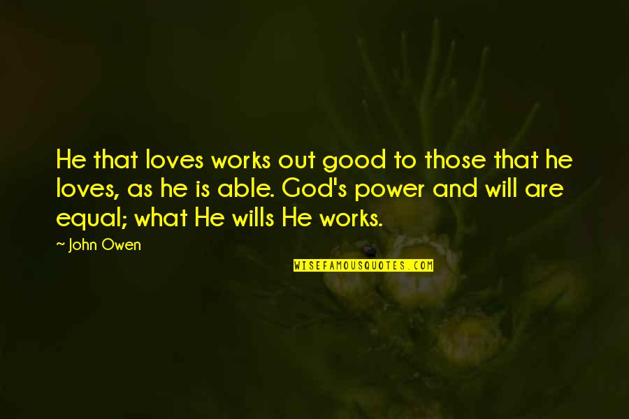 Durmaz Zele Quotes By John Owen: He that loves works out good to those Durmaz Zele Quotes By John Owen: He that loves works out good to those