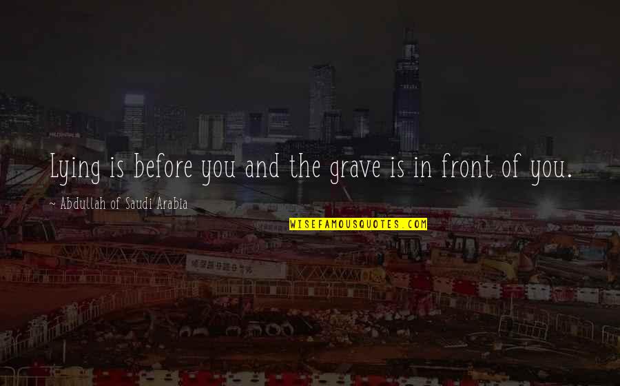 Durme Durme Quotes By Abdullah Of Saudi Arabia: Lying is before you and the grave is Durme Durme Quotes By Abdullah Of Saudi Arabia: Lying is before you and the grave is