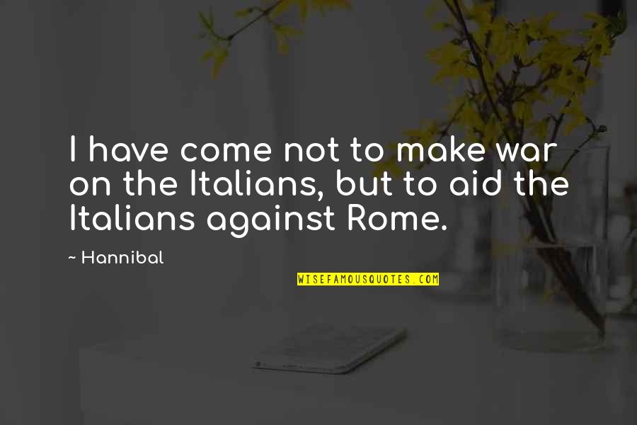 Durme Durme Quotes By Hannibal: I have come not to make war on