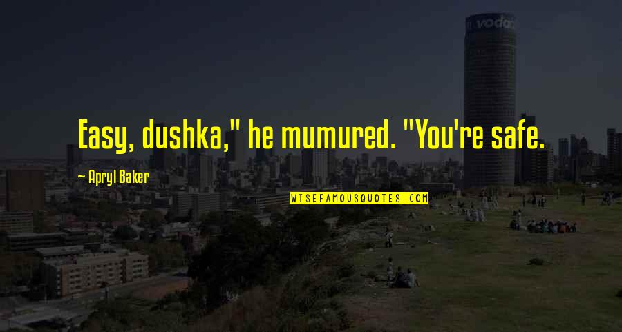 Durmientes De Concreto Quotes By Apryl Baker: Easy, dushka," he mumured. "You're safe. Durmientes De Concreto Quotes By Apryl Baker: Easy, dushka," he mumured. "You're safe.