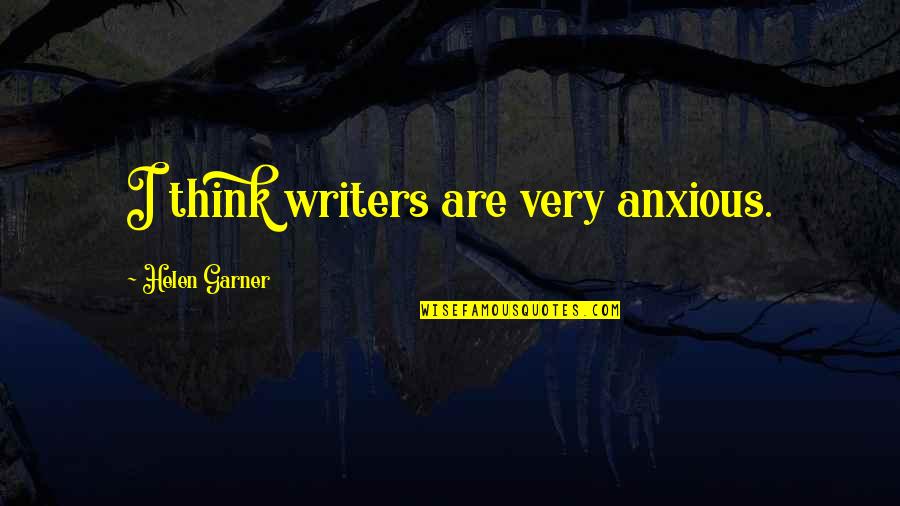 Durmientes De Hormigon Quotes By Helen Garner: I think writers are very anxious.