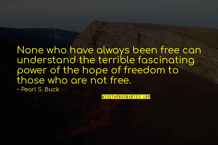 Durmo Verbos Quotes By Pearl S. Buck: None who have always been free can understand