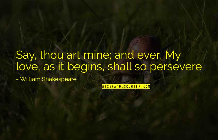 Durmo Verbos Quotes By William Shakespeare: Say, thou art mine; and ever, My love,