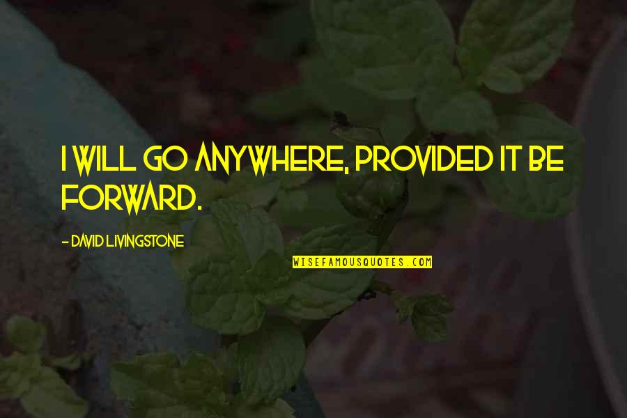 Durmont Quotes By David Livingstone: I will go anywhere, provided it be forward.