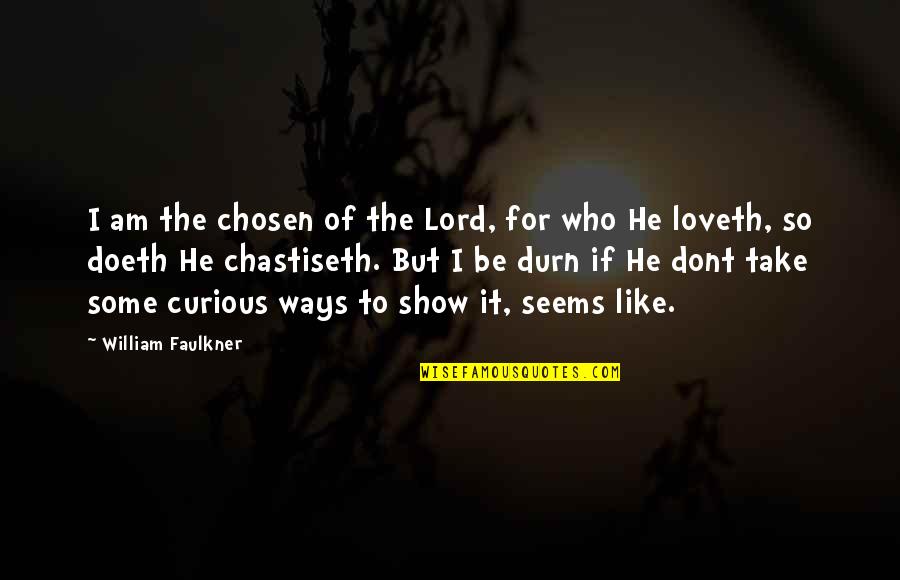 Durn Quotes By William Faulkner: I am the chosen of the Lord, for