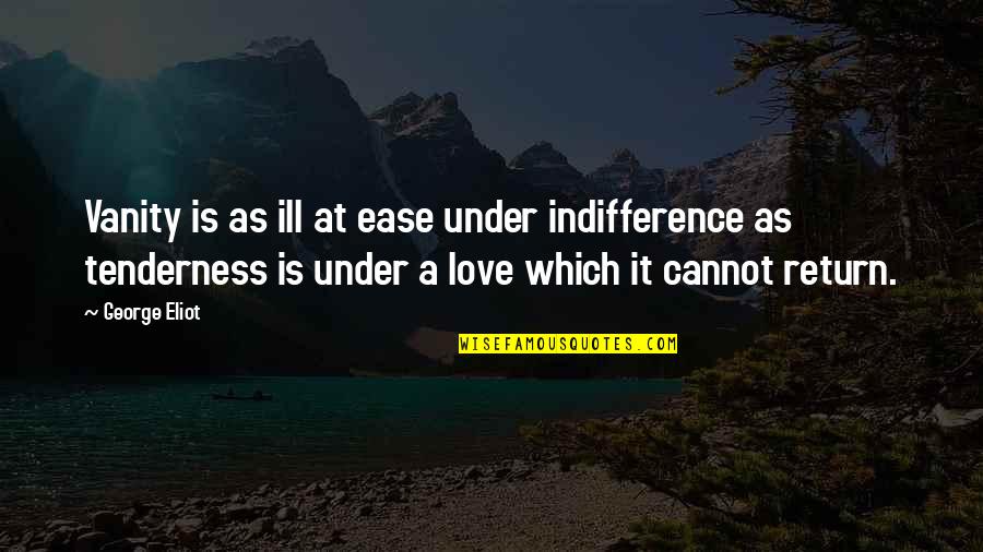 Durned Quotes By George Eliot: Vanity is as ill at ease under indifference