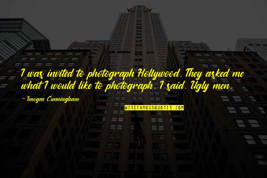 Durned Quotes By Imogen Cunningham: I was invited to photograph Hollywood. They asked