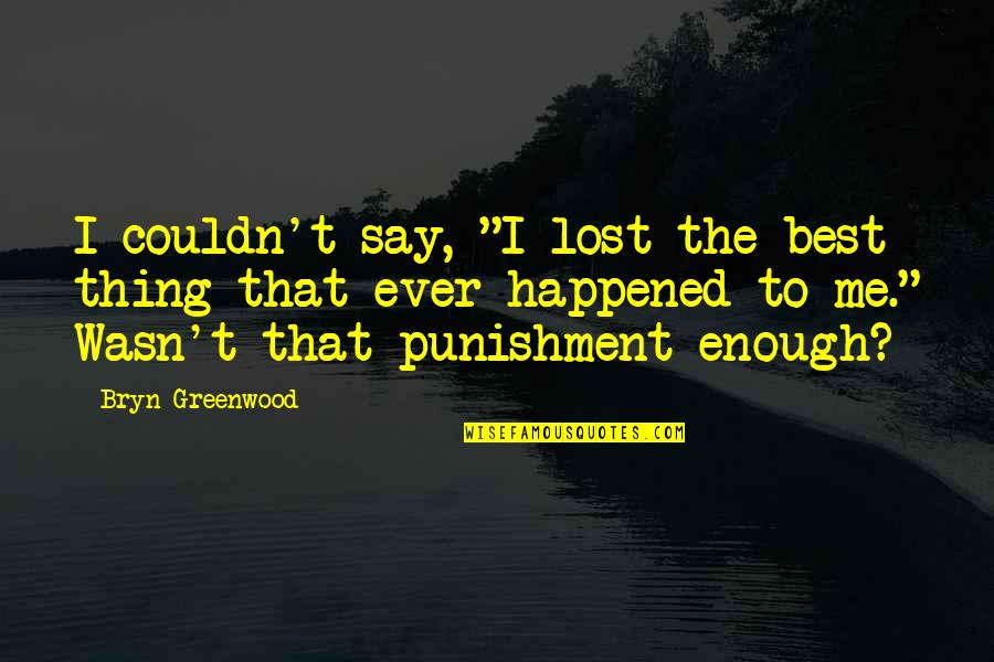 Durnik The Smith Quotes By Bryn Greenwood: I couldn't say, "I lost the best thing