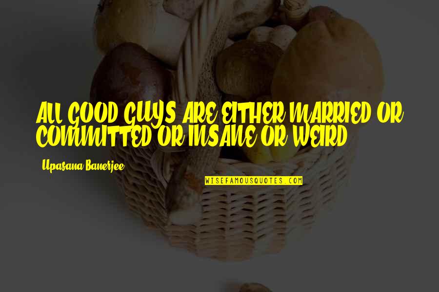 Durnik The Smith Quotes By Upasana Banerjee: ALL GOOD GUYS ARE EITHER MARRIED OR COMMITTED Durnik The Smith Quotes By Upasana Banerjee: ALL GOOD GUYS ARE EITHER MARRIED OR COMMITTED