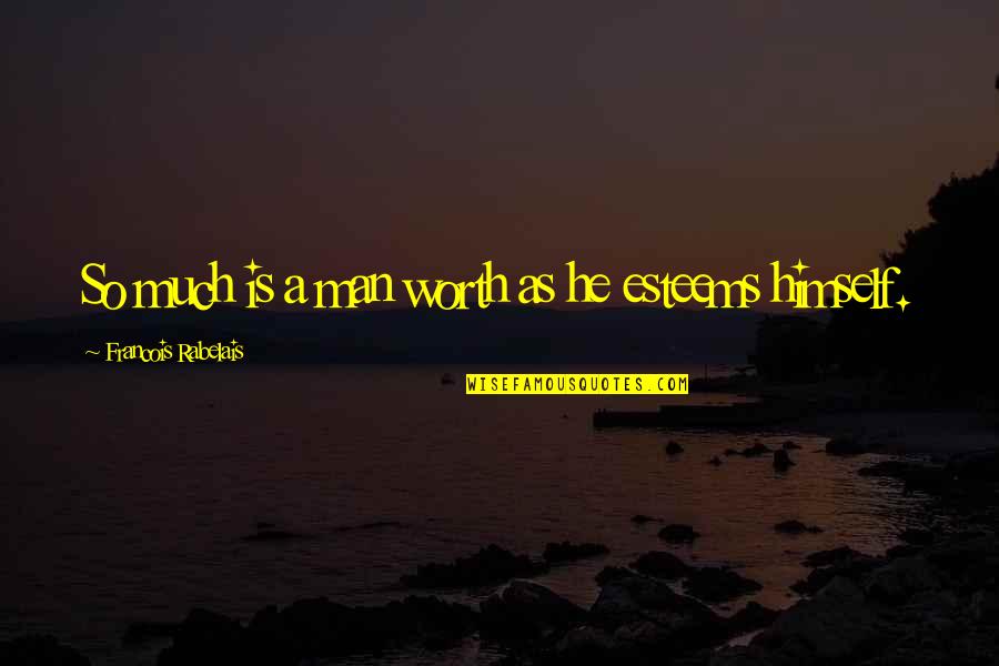 Durnin And Womersley Quotes By Francois Rabelais: So much is a man worth as he Durnin And Womersley Quotes By Francois Rabelais: So much is a man worth as he
