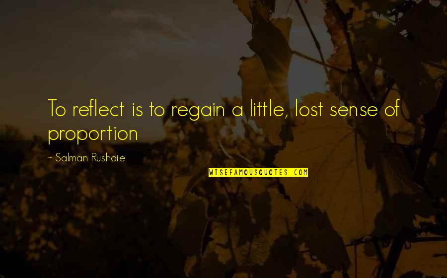 Durnin And Womersley Quotes By Salman Rushdie: To reflect is to regain a little, lost Durnin And Womersley Quotes By Salman Rushdie: To reflect is to regain a little, lost
