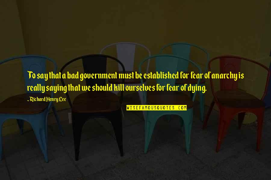 Durniti Quotes By Richard Henry Lee: To say that a bad government must be