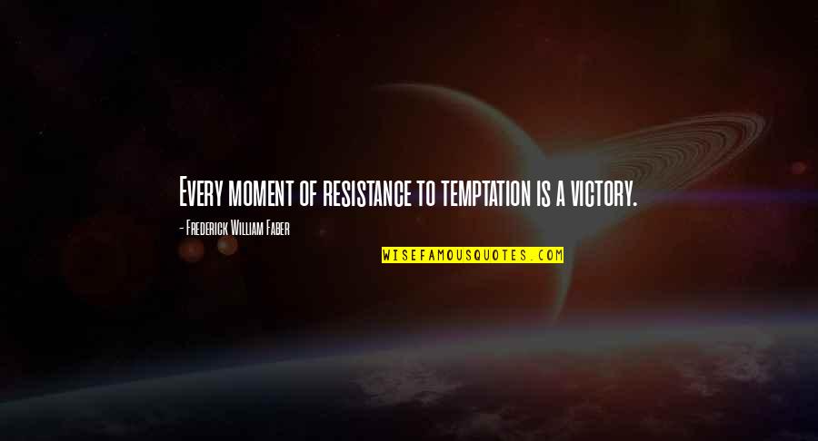 Duro De Matar Quotes By Frederick William Faber: Every moment of resistance to temptation is a
