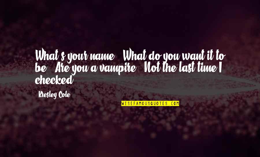 Durocher Florist Quotes By Kresley Cole: What's your name?""What do you want it to Durocher Florist Quotes By Kresley Cole: What's your name?""What do you want it to