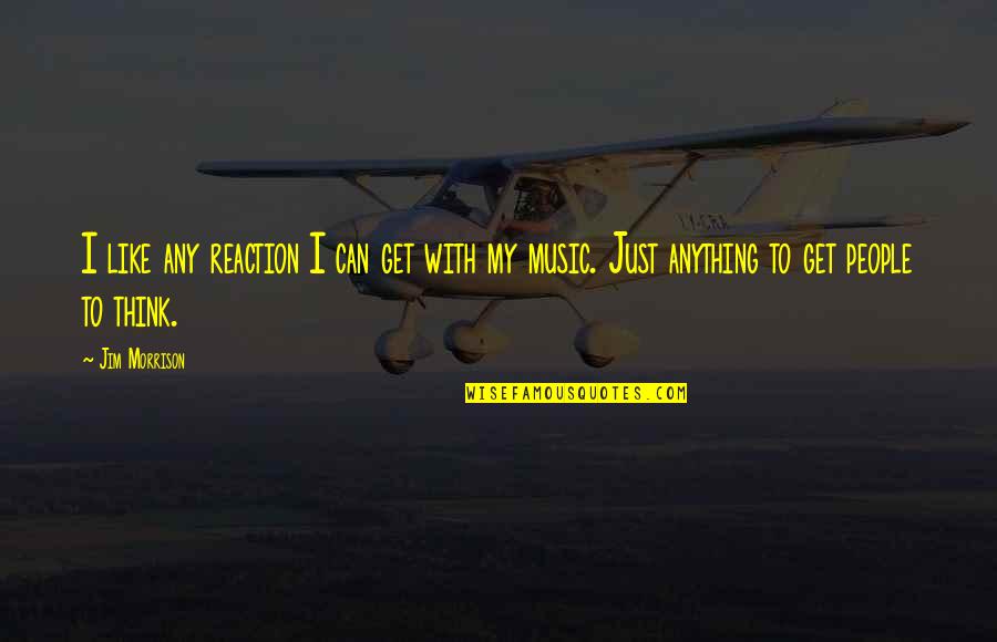 Durock Board Quotes By Jim Morrison: I like any reaction I can get with