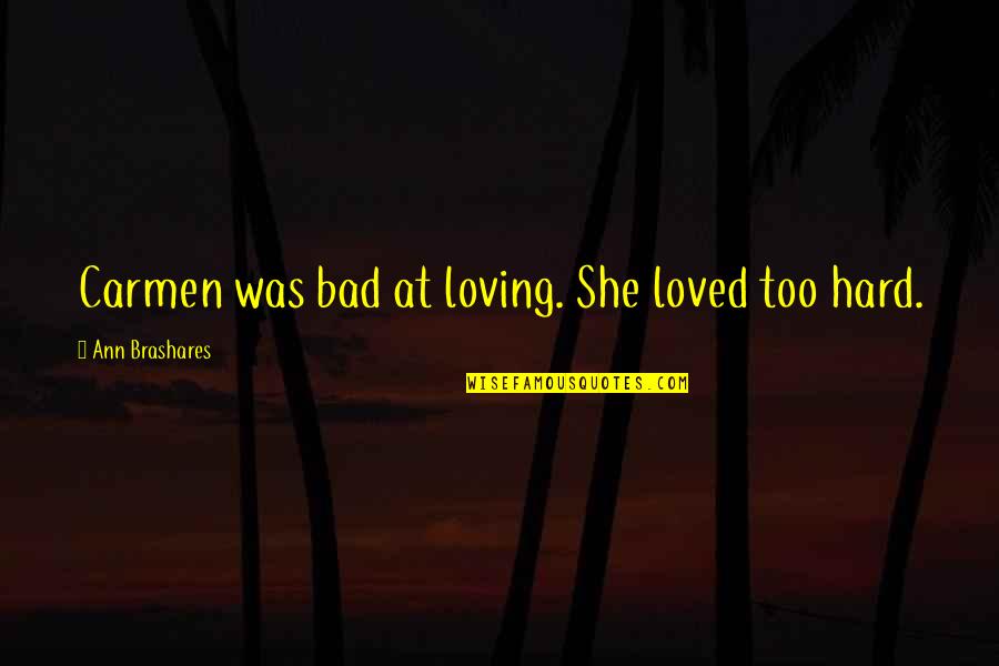 Durojet Quotes By Ann Brashares: Carmen was bad at loving. She loved too Durojet Quotes By Ann Brashares: Carmen was bad at loving. She loved too