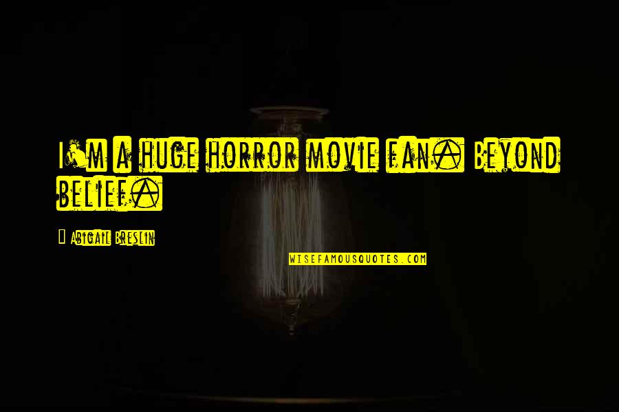Duron Paint Quotes By Abigail Breslin: I'm a huge horror movie fan. Beyond belief. Duron Paint Quotes By Abigail Breslin: I'm a huge horror movie fan. Beyond belief.
