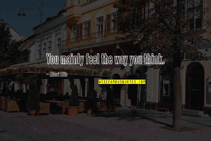 Duron Paint Quotes By Albert Ellis: You mainly feel the way you think. Duron Paint Quotes By Albert Ellis: You mainly feel the way you think.