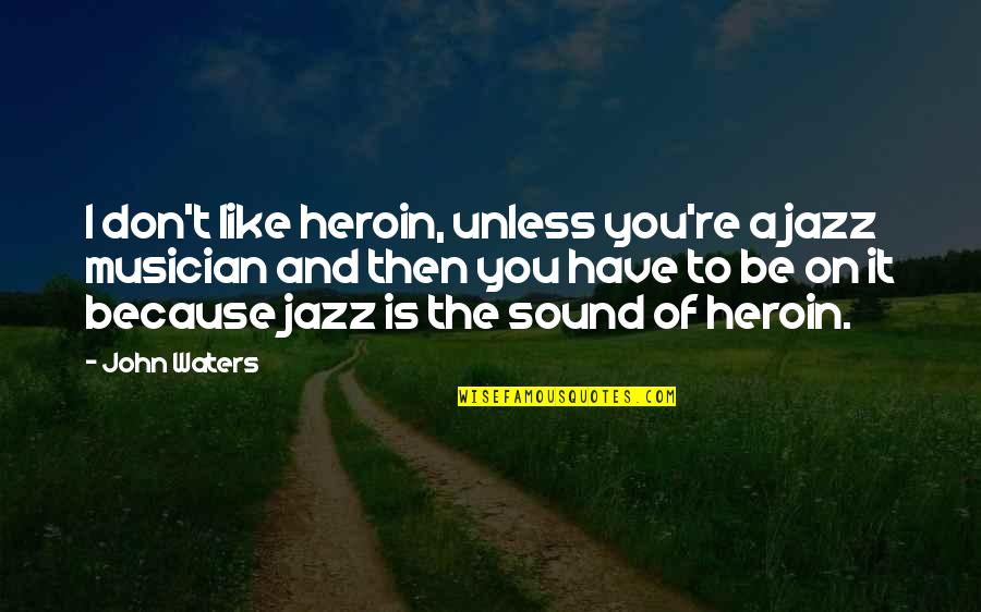 Duroshot Quotes By John Waters: I don't like heroin, unless you're a jazz Duroshot Quotes By John Waters: I don't like heroin, unless you're a jazz