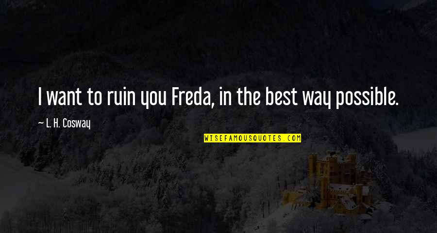 Durostar Quotes By L. H. Cosway: I want to ruin you Freda, in the Durostar Quotes By L. H. Cosway: I want to ruin you Freda, in the