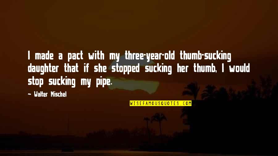 Durostar Quotes By Walter Mischel: I made a pact with my three-year-old thumb-sucking Durostar Quotes By Walter Mischel: I made a pact with my three-year-old thumb-sucking