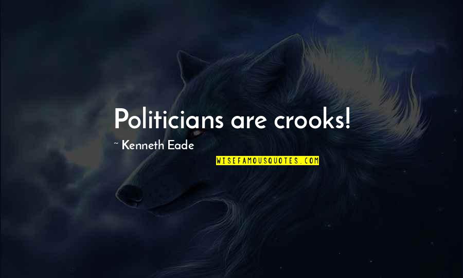 Duroud Quotes By Kenneth Eade: Politicians are crooks!