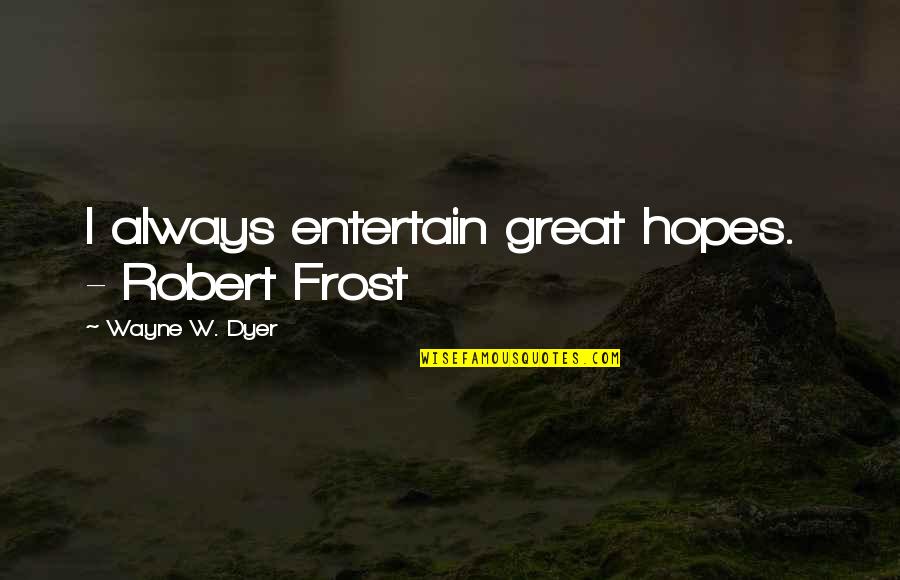 Duroux Quotes By Wayne W. Dyer: I always entertain great hopes. - Robert Frost Duroux Quotes By Wayne W. Dyer: I always entertain great hopes. - Robert Frost