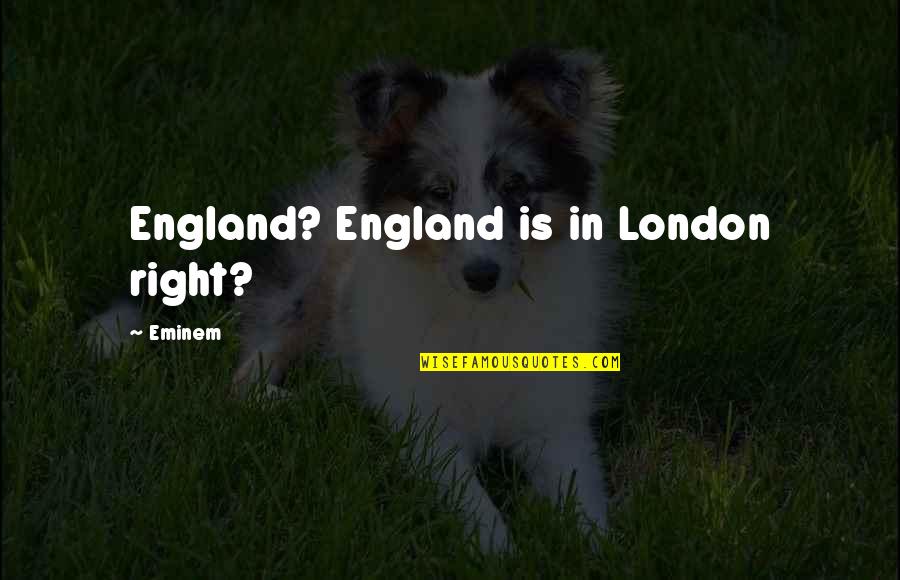 Durr E Shahwar Quotes By Eminem: England? England is in London right?