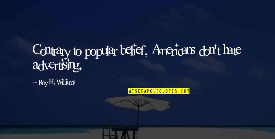 Durrants Quotes By Roy H. Williams: Contrary to popular belief, Americans don't hate advertising. Durrants Quotes By Roy H. Williams: Contrary to popular belief, Americans don't hate advertising.