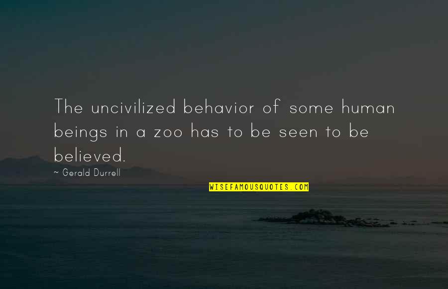 Durrell Quotes By Gerald Durrell: The uncivilized behavior of some human beings in