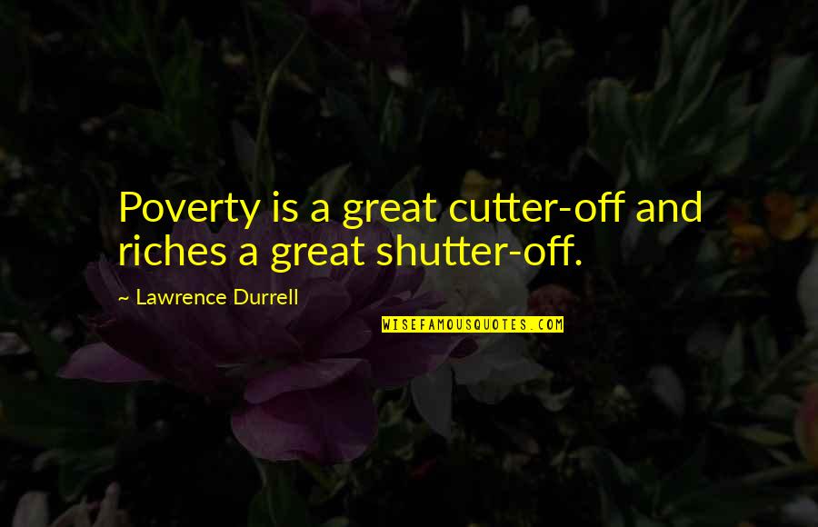 Durrell Quotes By Lawrence Durrell: Poverty is a great cutter-off and riches a