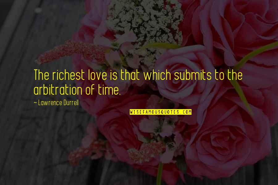 Durrell Quotes By Lawrence Durrell: The richest love is that which submits to