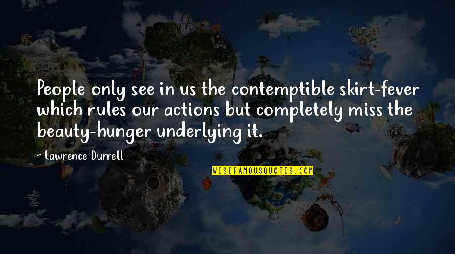 Durrell Quotes By Lawrence Durrell: People only see in us the contemptible skirt-fever Durrell Quotes By Lawrence Durrell: People only see in us the contemptible skirt-fever