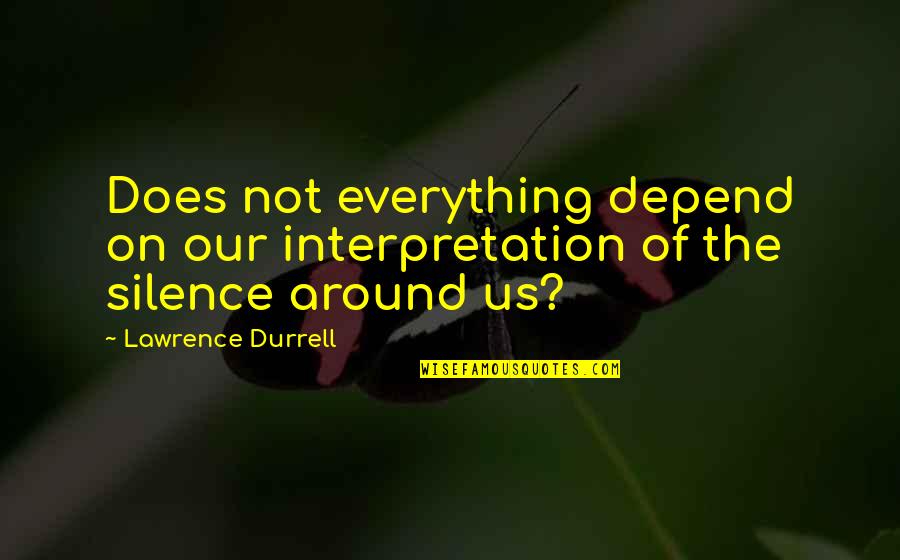 Durrell Quotes By Lawrence Durrell: Does not everything depend on our interpretation of