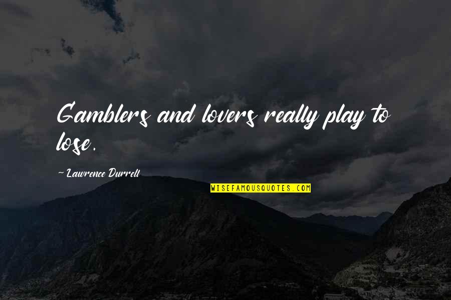 Durrell Quotes By Lawrence Durrell: Gamblers and lovers really play to lose. Durrell Quotes By Lawrence Durrell: Gamblers and lovers really play to lose.