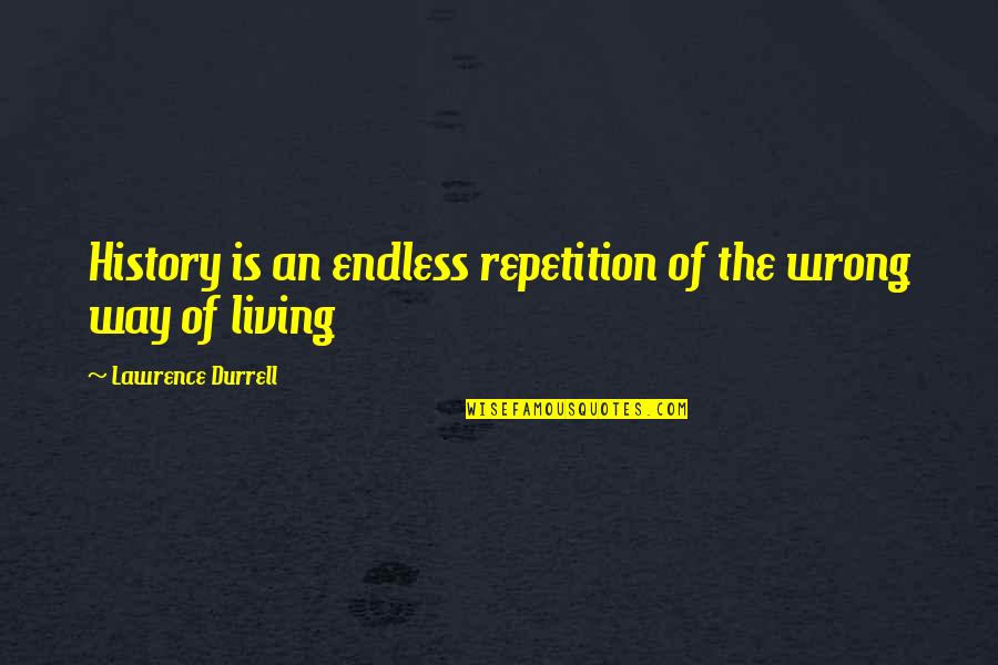 Durrell Quotes By Lawrence Durrell: History is an endless repetition of the wrong