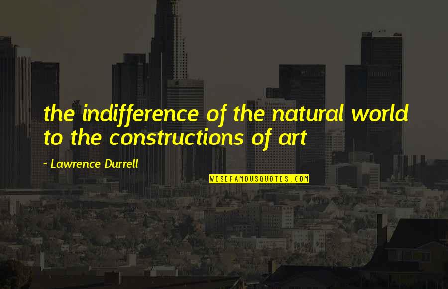 Durrell's Quotes By Lawrence Durrell: the indifference of the natural world to the