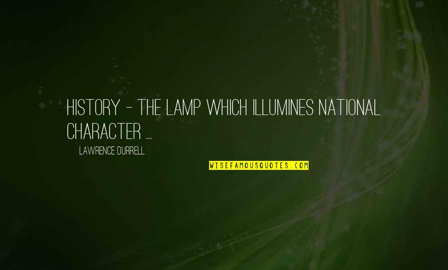 Durrell's Quotes By Lawrence Durrell: History - the lamp which illumines national character