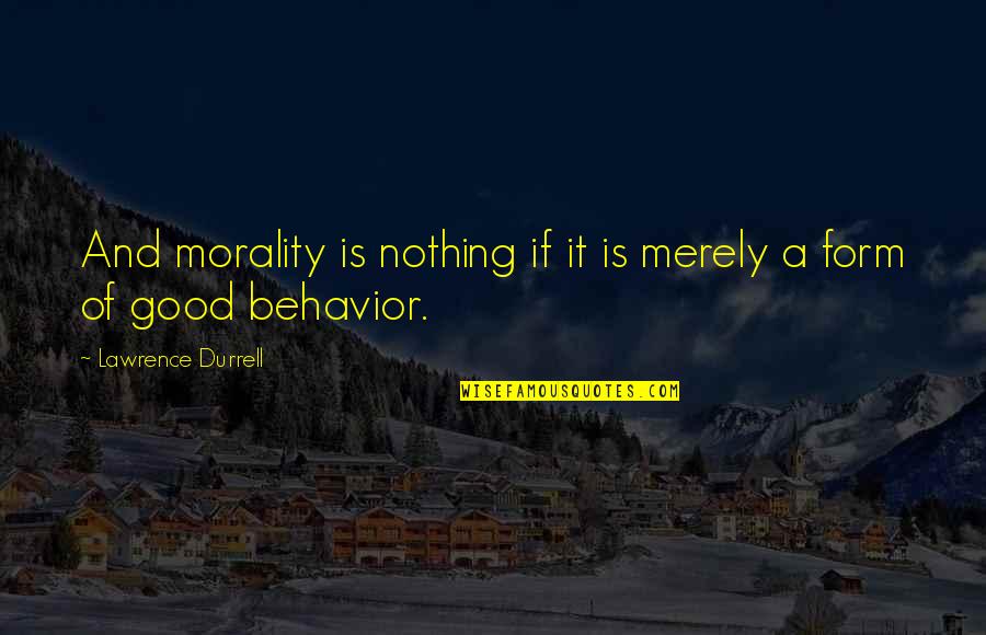 Durrell's Quotes By Lawrence Durrell: And morality is nothing if it is merely