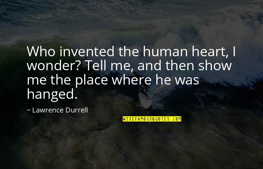 Durrell's Quotes By Lawrence Durrell: Who invented the human heart, I wonder? Tell