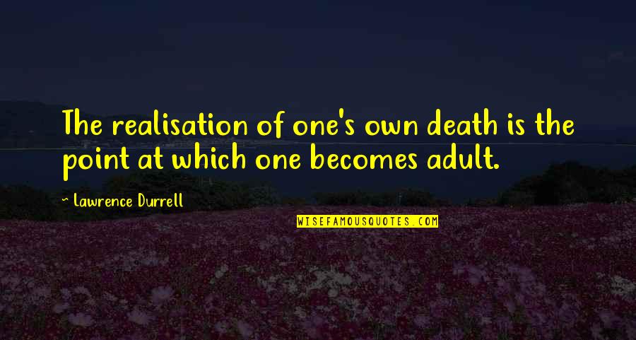 Durrell's Quotes By Lawrence Durrell: The realisation of one's own death is the