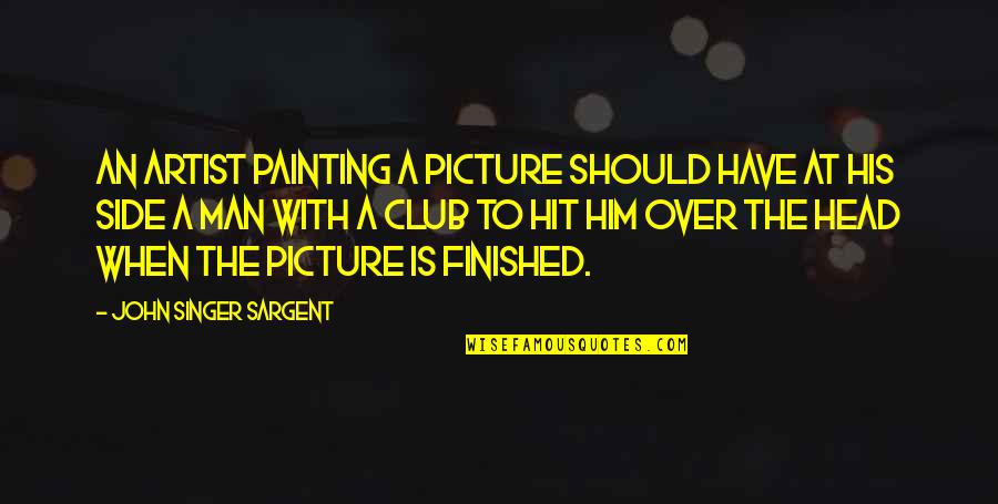 Durrett Sheppard Quotes By John Singer Sargent: An artist painting a picture should have at