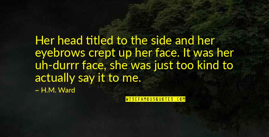 Durrr Face Quotes By H.M. Ward: Her head titled to the side and her
