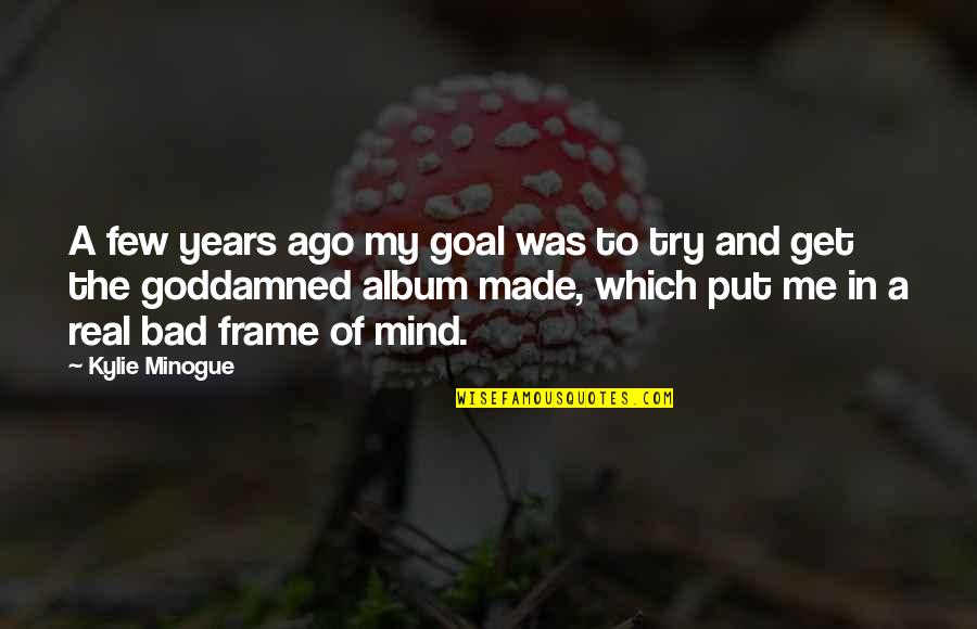 Durrr Quotes By Kylie Minogue: A few years ago my goal was to