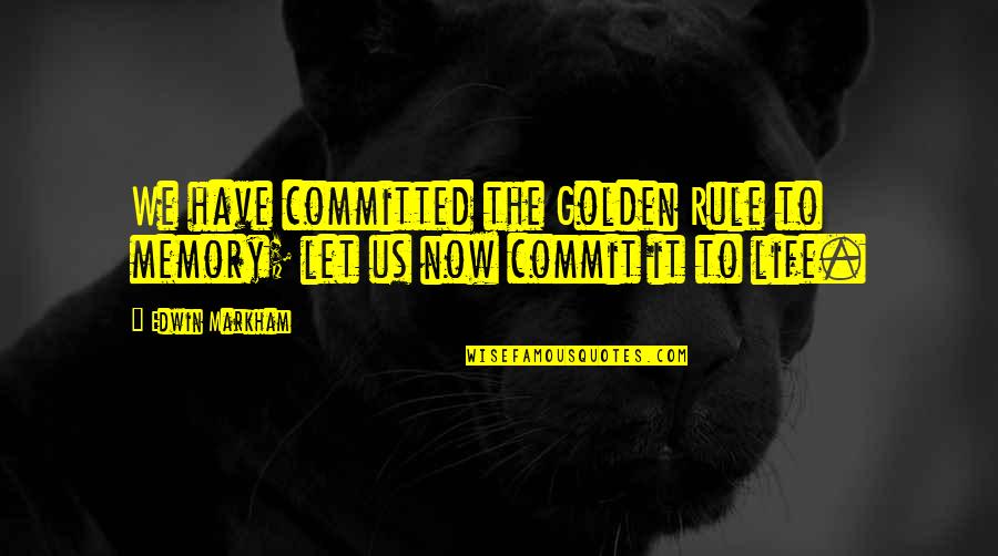 Durrrty Quotes By Edwin Markham: We have committed the Golden Rule to memory;